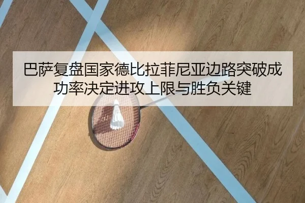 巴萨复盘国家德比拉菲尼亚边路突破成功率决定进攻上限与胜负关键
